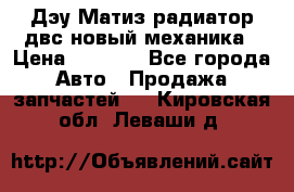 Дэу Матиз радиатор двс новый механика › Цена ­ 2 100 - Все города Авто » Продажа запчастей   . Кировская обл.,Леваши д.